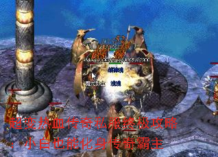 超变热血传奇私服终极攻略:小白也能化身传奇霸主 超变热血传奇私服终极攻略:小白也能化身传奇霸主