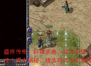 盛世传奇:群雄逐鹿,谁与争锋?绝技心得大揭秘,独步玛法尽在掌握 盛世传奇:群雄逐鹿,谁与争锋?绝技心得大揭秘,独步玛法尽在掌握