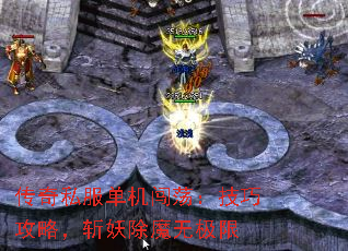 传奇私服单机闯荡:技巧攻略,斩妖除魔无极限 传奇私服单机闯荡:技巧攻略,斩妖除魔无极限