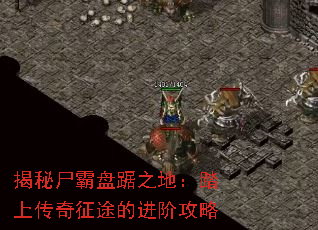 揭秘尸霸盘踞之地:踏上传奇征途的进阶攻略 揭秘尸霸盘踞之地:踏上传奇征途的进阶攻略