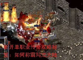 新开单职业传奇攻略秘笈:如何称霸玛法大陆 新开单职业传奇攻略秘笈:如何称霸玛法大陆