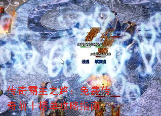 传奇霸主之路:免费传奇前十榜单攻略指南 传奇霸主之路:免费传奇前十榜单攻略指南