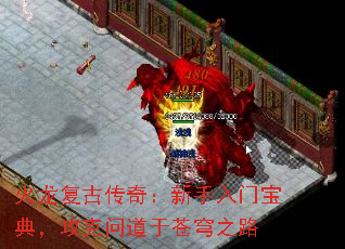 火龙复古传奇:新手入门宝典,攻克问道于苍穹之路 火龙复古传奇:新手入门宝典,攻克问道于苍穹之路