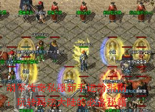 胡军传奇私服新手进阶指南:玩转玛法大陆的必备秘籍 胡军传奇私服新手进阶指南:玩转玛法大陆的必备秘籍