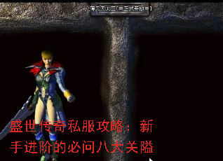 盛世传奇私服攻略:新手进阶的必问八大关隘 盛世传奇私服攻略:新手进阶的必问八大关隘