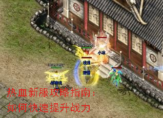 热血新服攻略指南:如何快速提升战力 热血新服攻略指南:如何快速提升战力