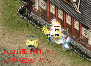 热血新服攻略指南:如何快速提升战力 热血新服攻略指南:如何快速提升战力