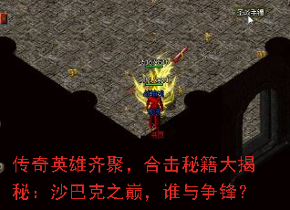 传奇英雄齐聚,合击秘籍大揭秘:沙巴克之巅,谁与争锋? 传奇英雄齐聚,合击秘籍大揭秘:沙巴克之巅,谁与争锋?