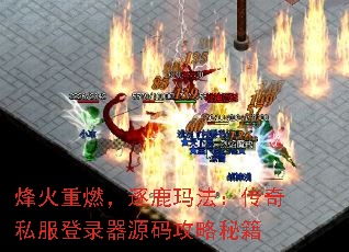 烽火重燃,逐鹿玛法:传奇私服登录器源码攻略秘籍 烽火重燃,逐鹿玛法:传奇私服登录器源码攻略秘籍