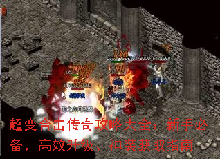 超变合击传奇攻略大全:新手必备,高效升级、神装获取指南 超变合击传奇攻略大全:新手必备,高效升级、神装获取指南