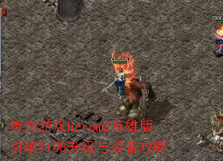 传奇游戏herom2英雄版引擎1108升级与装备攻略 传奇游戏herom2英雄版引擎1108升级与装备攻略