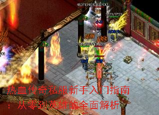 热血传奇私服新手入门指南:从零到英雄的全面解析 热血传奇私服新手入门指南:从零到英雄的全面解析
