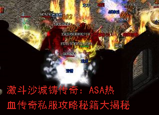 激斗沙城铸传奇:ASA热血传奇私服攻略秘籍大揭秘 激斗沙城铸传奇:ASA热血传奇私服攻略秘籍大揭秘