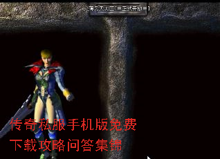 传奇私服手机版免费下载攻略问答集锦 传奇私服手机版免费下载攻略问答集锦