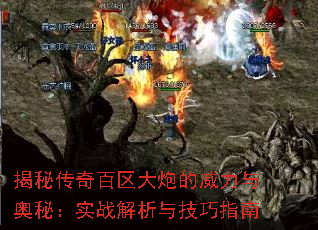 揭秘传奇百区大炮的威力与奥秘:实战解析与技巧指南 揭秘传奇百区大炮的威力与奥秘:实战解析与技巧指南