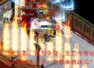 刀光剑影,谁与争锋:变态传奇私服通关秘籍大公开,你敢来挑战吗? 刀光剑影,谁与争锋:变态传奇私服通关秘籍大公开,你敢来挑战吗?