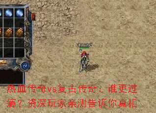 热血传奇vs复古传奇:谁更过瘾?资深玩家亲测告诉你真相 热血传奇vs复古传奇:谁更过瘾?资深玩家亲测告诉你真相