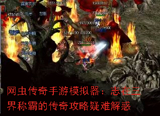 网虫传奇手游模拟器:志在三界称霸的传奇攻略疑难解惑 网虫传奇手游模拟器:志在三界称霸的传奇攻略疑难解惑