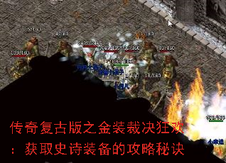 传奇复古版之金装裁决狂欢:获取史诗装备的攻略秘诀 传奇复古版之金装裁决狂欢:获取史诗装备的攻略秘诀