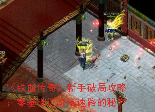 《铁血传奇》新手破局攻略:零基础进阶高速路的秘密 《铁血传奇》新手破局攻略:零基础进阶高速路的秘密