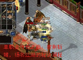 单职业传奇之巅:披荆斩棘,扬名江湖的秘诀揭秘 单职业传奇之巅:披荆斩棘,扬名江湖的秘诀揭秘