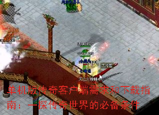单机版传奇客户端需求和下载指南:一探传奇世界的必备条件 单机版传奇客户端需求和下载指南:一探传奇世界的必备条件