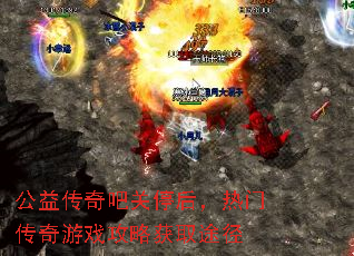 公益传奇吧关停后,热门传奇游戏攻略获取途径 公益传奇吧关停后,热门传奇游戏攻略获取途径