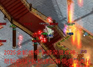 2025全新传奇手游深度攻略:耐玩内核+视频技巧解锁爆装奥秘 2025全新传奇手游深度攻略:耐玩内核+视频技巧解锁爆装奥秘