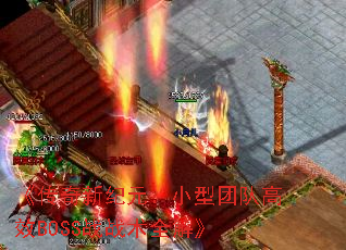 《传奇新纪元:小型团队高效BOSS战战术全解》 《传奇新纪元:小型团队高效BOSS战战术全解》
