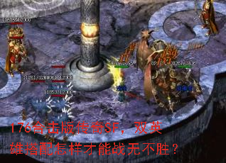 176合击版传奇SF,双英雄搭配怎样才能战无不胜? 176合击版传奇SF,双英雄搭配怎样才能战无不胜?