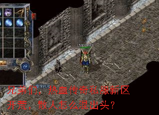 兄弟们,热血传奇私服新区开荒,散人怎么混出头? 兄弟们,热血传奇私服新区开荒,散人怎么混出头?