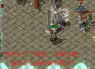 传奇补丁下载后,如何才能让我的装备自带麻痹属性? 传奇补丁下载后,如何才能让我的装备自带麻痹属性?