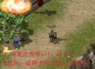 1.76复古传奇sif:战士PK法师,如何走位才能刀刀致命? 1.76复古传奇sif:战士PK法师,如何走位才能刀刀致命?