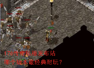 176传奇私服发布站哪个版本最经典耐玩? 176传奇私服发布站哪个版本最经典耐玩?