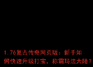 1.76复古传奇网页版:新手如何快速升级打宝,称霸玛法大陆? 1.76复古传奇网页版:新手如何快速升级打宝,称霸玛法大陆?