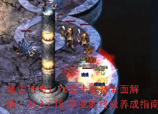 复古传奇1.76道士装备全面解析:从入门到毕业的终极养成指南 复古传奇1.76道士装备全面解析:从入门到毕业的终极养成指南