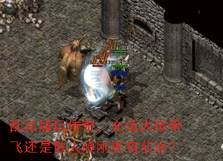 乱私服玩传奇,充值大佬带飞还是散人硬刚更有前途? 乱私服玩传奇,充值大佬带飞还是散人硬刚更有前途?