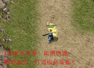 180金币传奇:如何快速赚取金币,打造极品装备? 180金币传奇:如何快速赚取金币,打造极品装备?