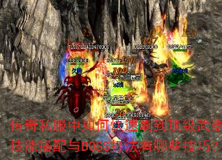 传奇私服中如何快速刷到顶级武器?法师技能搭配与BOSS打法有哪些技巧? 传奇私服中如何快速刷到顶级武器?法师技能搭配与BOSS打法有哪些技巧?