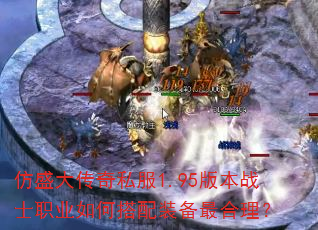 仿盛大传奇私服1.95版本战士职业如何搭配装备最合理? 仿盛大传奇私服1.95版本战士职业如何搭配装备最合理?