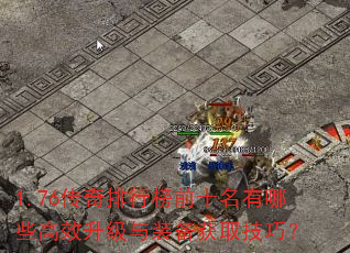 1.76传奇排行榜前十名有哪些高效升级与装备获取技巧? 1.76传奇排行榜前十名有哪些高效升级与装备获取技巧?