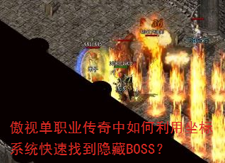 傲视单职业传奇中如何利用坐标系统快速找到隐藏BOSS? 傲视单职业传奇中如何利用坐标系统快速找到隐藏BOSS?