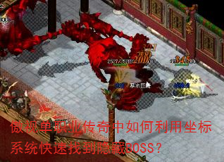 傲视单职业传奇中如何利用坐标系统快速找到隐藏BOSS? 傲视单职业传奇中如何利用坐标系统快速找到隐藏BOSS?