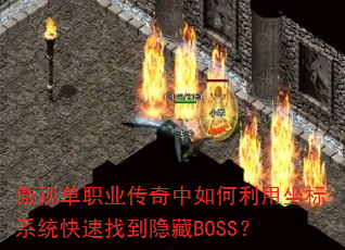 傲视单职业传奇中如何利用坐标系统快速找到隐藏BOSS? 傲视单职业传奇中如何利用坐标系统快速找到隐藏BOSS?
