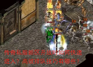 传奇私服新区开放时如何快速进入?高效排队技巧有哪些? 传奇私服新区开放时如何快速进入?高效排队技巧有哪些?