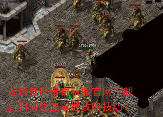 龙腾盛世传奇私服官网下载后如何快速掌握攻略技巧? 龙腾盛世传奇私服官网下载后如何快速掌握攻略技巧?