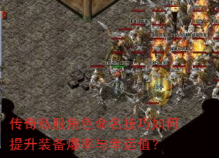 传奇私服角色命名技巧如何提升装备爆率与幸运值? 传奇私服角色命名技巧如何提升装备爆率与幸运值?