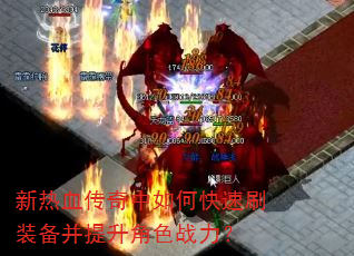 新热血传奇中如何快速刷装备并提升角色战力? 新热血传奇中如何快速刷装备并提升角色战力?