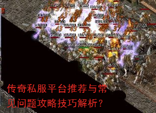 传奇私服平台推荐与常见问题攻略技巧解析? 传奇私服平台推荐与常见问题攻略技巧解析?
