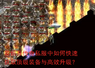 最新开传奇私服中如何快速获取顶级装备与高效升级? 最新开传奇私服中如何快速获取顶级装备与高效升级?